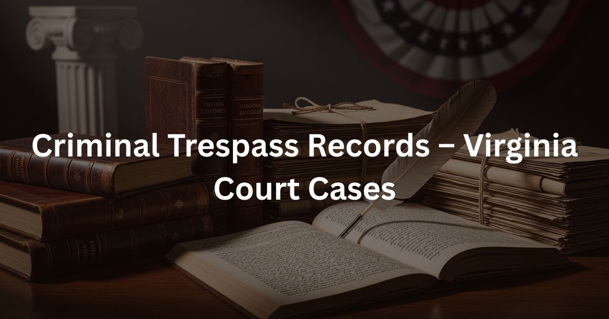 Criminal Trespass Records – Virginia Court Cases