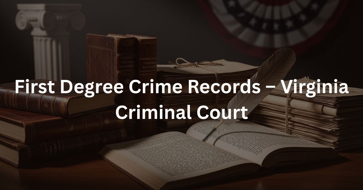First Degree Crime Records – Virginia Criminal Court