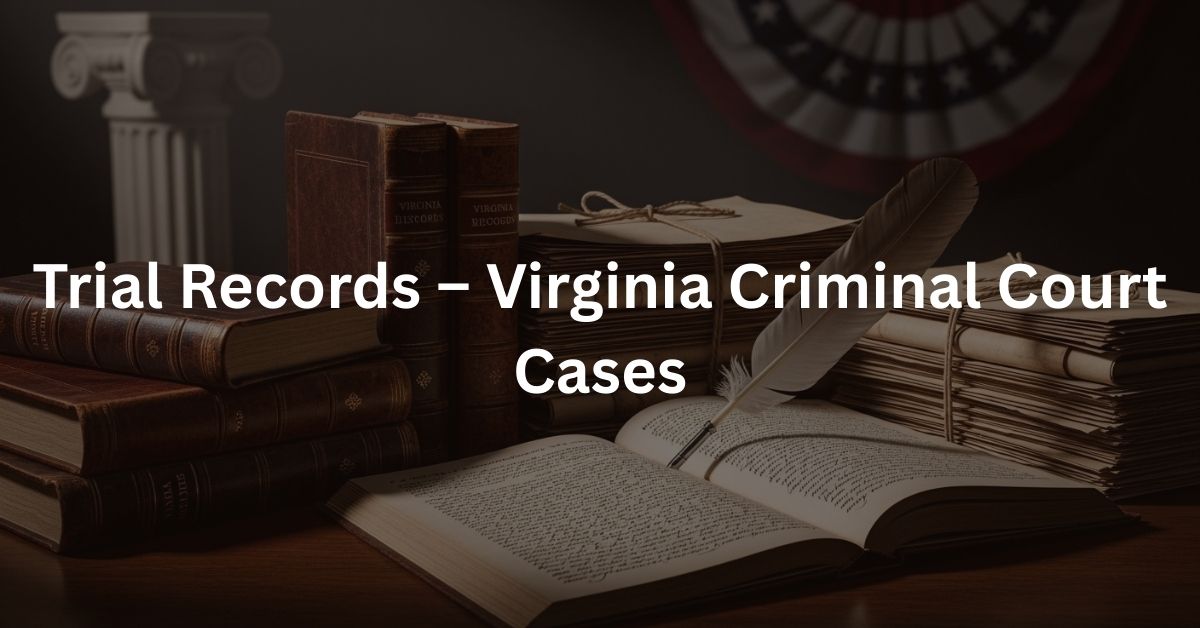 Trial Records – Virginia Criminal Court Cases