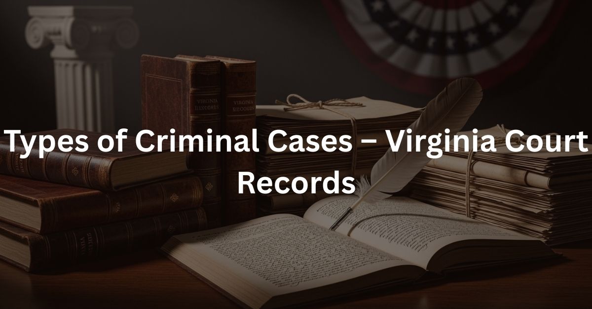 Types of Criminal Cases – Virginia Court Records